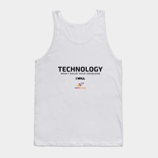 Technology Won't Solve Your Problem - I Will Tank Top